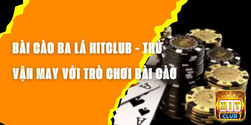 Bài Cào Ba Lá Hitclub - Thử Vận May Với Trò Chơi Bài Cào