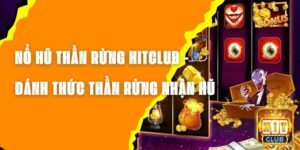 Nổ Hũ Thần Rừng Hitclub - Đánh Thức Thần Rừng Nhận Hũ Khủng